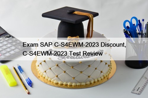 Exam SAP C-S4EWM-2023 Discount, C-S4EWM-2023 Test Review